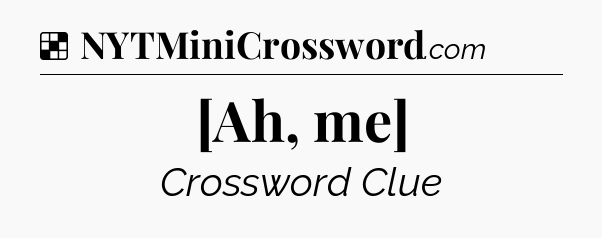 Solution: [Ah, me] - NYT Crossword