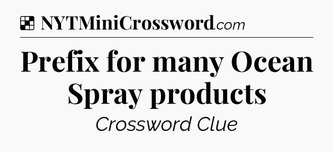 Solution: Prefix for many Ocean Spray products - NYT Crossword