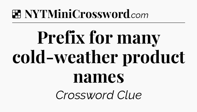 Solution: Prefix for many cold-weather product names - NYT Crossword