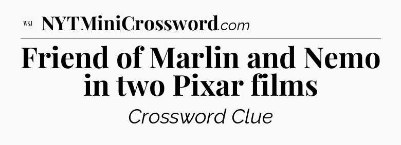Friend of Marlin and Nemo in two Pixar films - WSJ Crossword