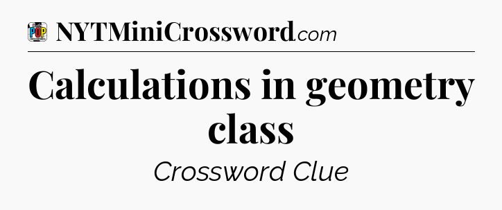 Calculations in geometry class Crossword Clue