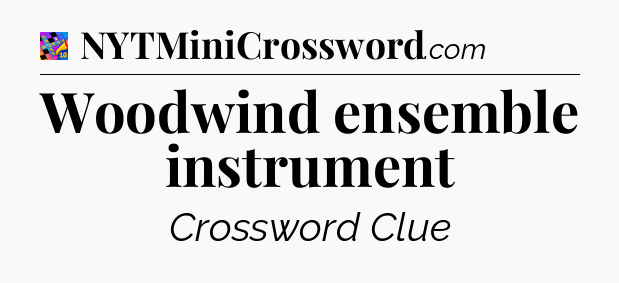 Woodwind ensemble instrument Crossword Clue