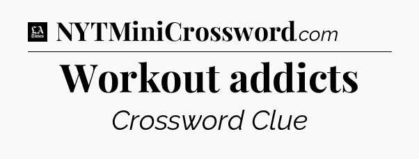 Workout addicts - LA Times Crossword