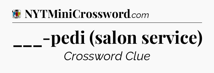 ___-pedi (salon service) Crossword Clue