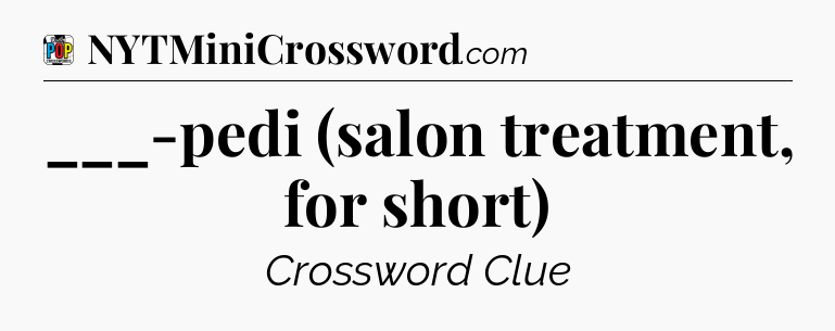 ___-pedi (salon treatment, for short) Crossword Clue