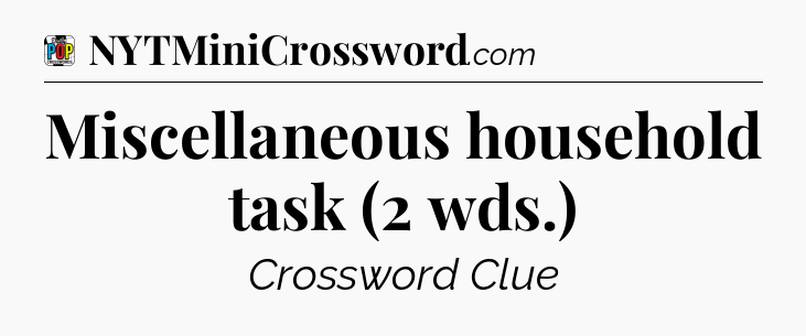 Miscellaneous household task (2 wds.) Crossword Clue