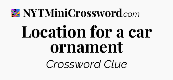 Location for a car ornament Crossword Clue