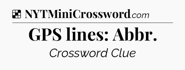 Solution: GPS lines: Abbr - NYT Crossword