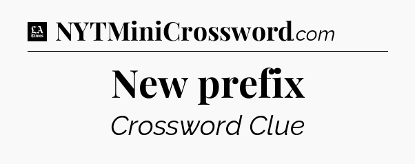 New prefix - LA Times Crossword