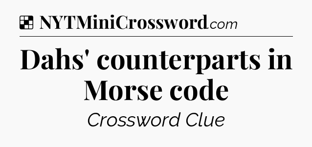 Solution: Dahs' counterparts in Morse code - NYT Crossword
