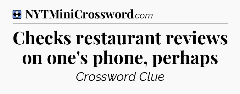 Solution: Checks restaurant reviews on one's phone, perhaps - NYT Mini Crossword