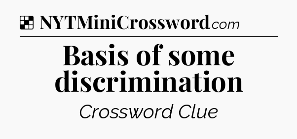 Solution: Basis of some discrimination - NYT Crossword