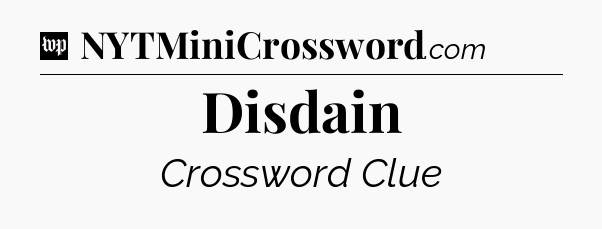 Disdain Crossword Clue