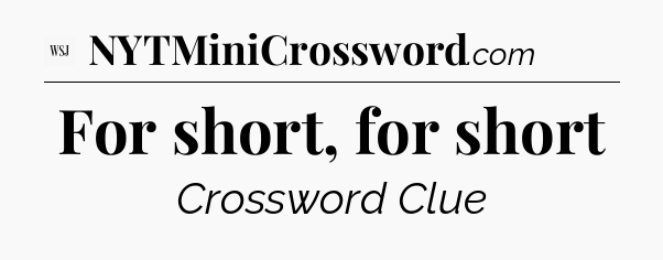 For short, for short - WSJ Crossword