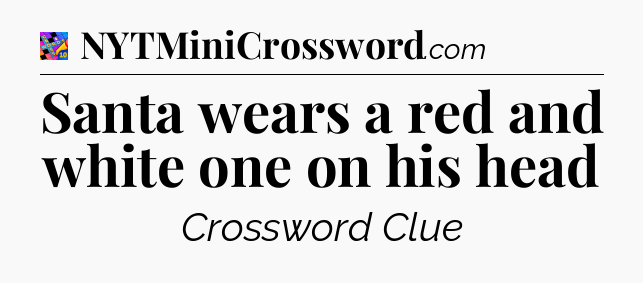 Santa wears a red and white one on his head Crossword Clue