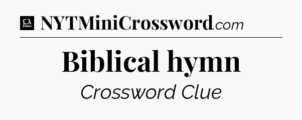Biblical hymn - LA Times Crossword