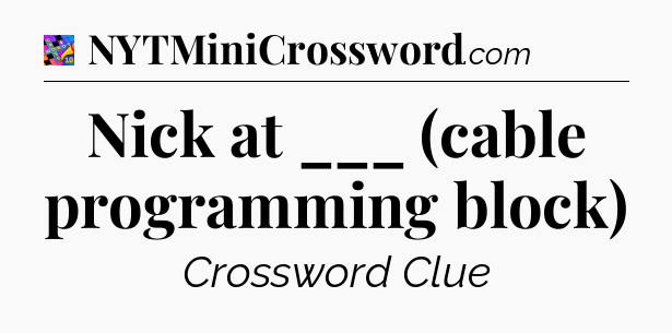 Nick at ___ (cable programming block) Crossword Clue