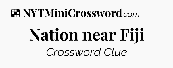 Solution: Nation near Fiji - NYT Crossword