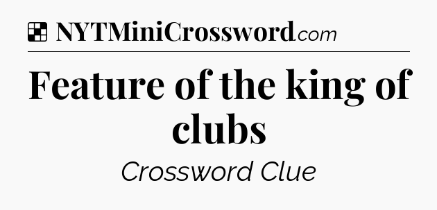 Solution: Feature of the king of clubs - NYT Crossword
