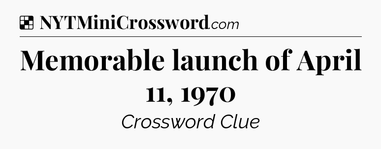 Solution: Memorable launch of April 11, 1970 - NYT Crossword
