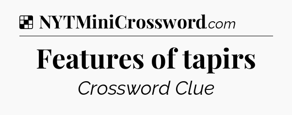 Solution: Features of tapirs - NYT Crossword