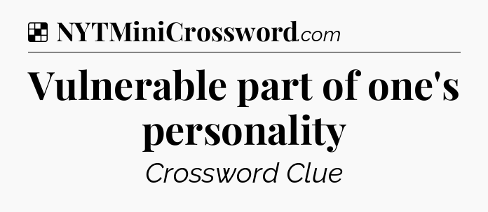 Solution: Vulnerable part of one's personality - NYT Crossword
