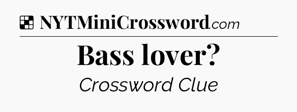 Solution: Bass lover - NYT Crossword