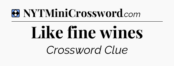Solution: Like fine wines - NYT Mini Crossword