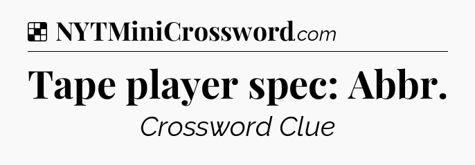 Solution: Tape player spec: Abbr - NYT Crossword
