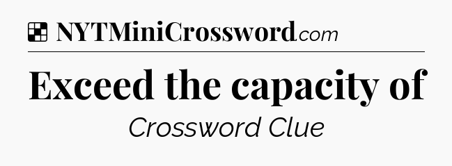 Solution: Exceed the capacity of - NYT Crossword