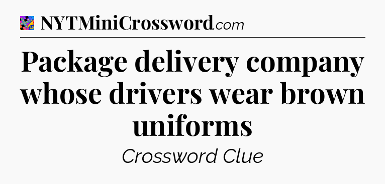 Package delivery company whose drivers wear brown uniforms Crossword Clue