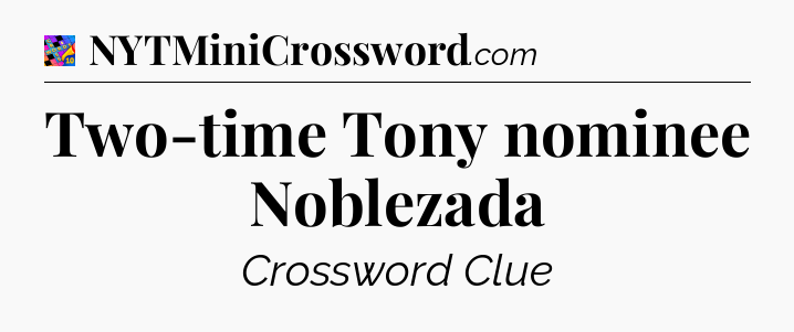 Two-time Tony nominee Noblezada Crossword Clue
