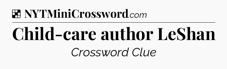 Solution: Child-care author LeShan - NYT Crossword