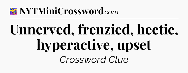 Unnerved, frenzied, hectic, hyperactive, upset Codycross