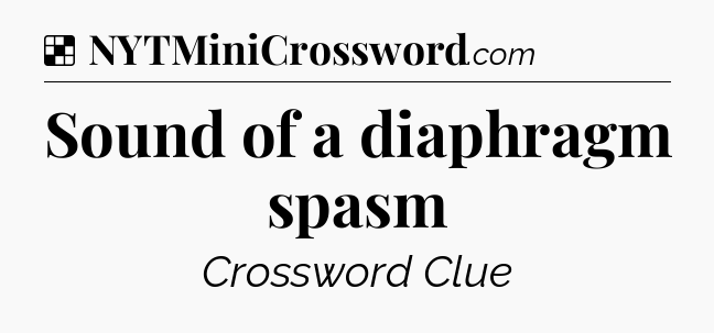 Solution: Sound of a diaphragm spasm - NYT Crossword