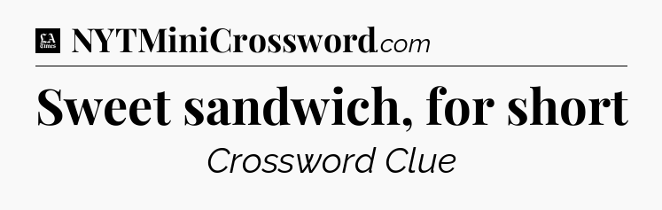 Sweet sandwich, for short - LA Times Crossword