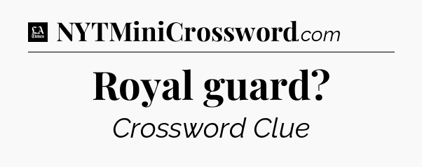 Royal guard - LA Times Crossword