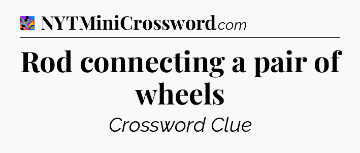 Rod connecting a pair of wheels Crossword Clue