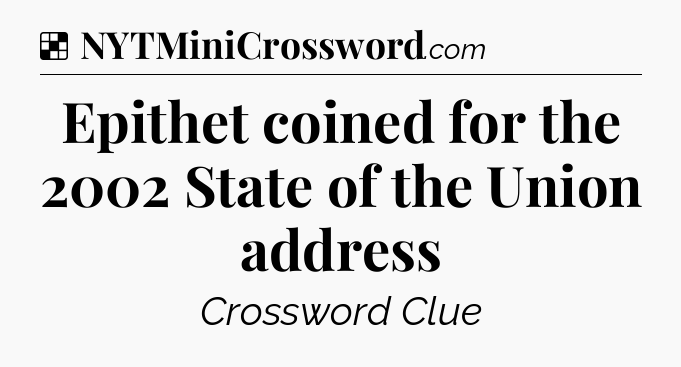 Solution: Epithet coined for the 2002 State of the Union address - NYT Crossword