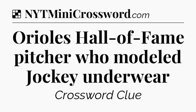 Solution: Orioles Hall-of-Fame pitcher who modeled Jockey underwear - NYT Crossword
