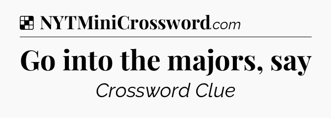 Solution: Go into the majors, say - NYT Crossword