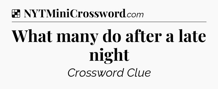 Solution: What many do after a late night - NYT Crossword