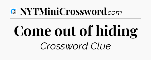 Come out of hiding Crossword Clue