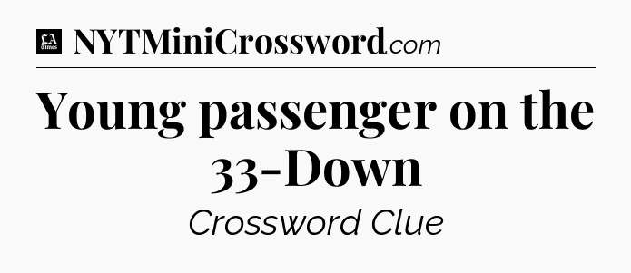 Young passenger on the 33-Down - LA Times Crossword