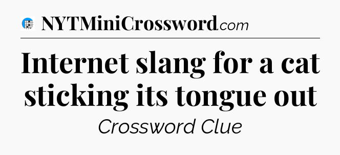 Internet slang for a cat sticking its tongue out Crossword Clue