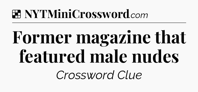 Solution: Former magazine that featured male nudes - NYT Crossword