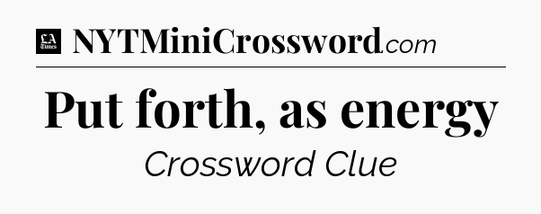 Put forth, as energy - LA Times Crossword