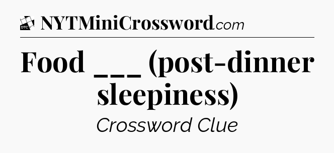 Food ___ (post-dinner sleepiness) - Daily Themed Classic Crossword