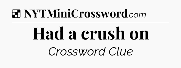Solution: Had a crush on - NYT Crossword