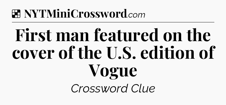 Solution: First man featured on the cover of the U.S. edition of Vogue - NYT Crossword